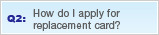 Q2: How do I apply for replacement card?