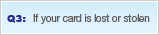 Q3: If your card is lost or stolen
